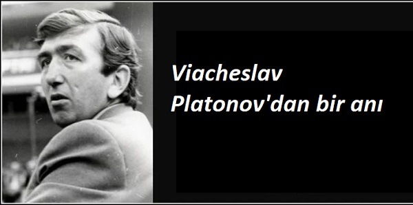 Viacheslav Platonov'dan bir anı
