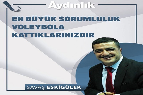 En büyük sorumluluk voleybola kattıklarınızdır