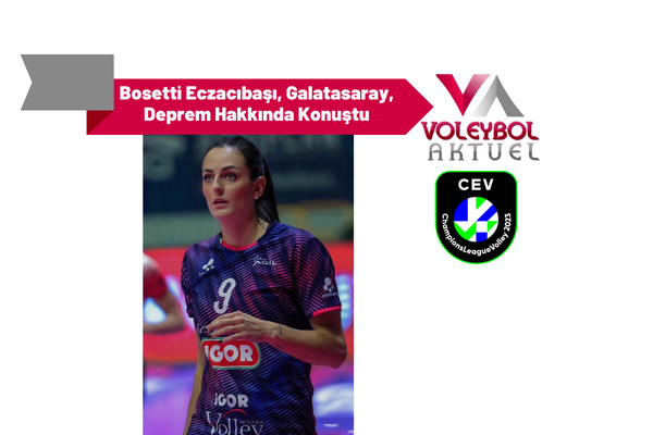 Bosetti Eczacıbaşı, Galatasaray, Deprem Hakkında Konuştu