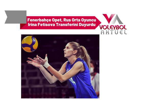 Fenerbahçe Opet, Rus Orta Oyuncu Irina Fetisova Transferini Duyurdu