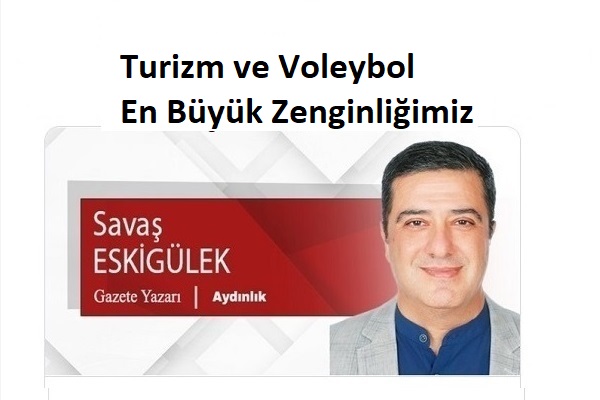 Turizm ve Voleybol En Büyük Zenginliğimiz