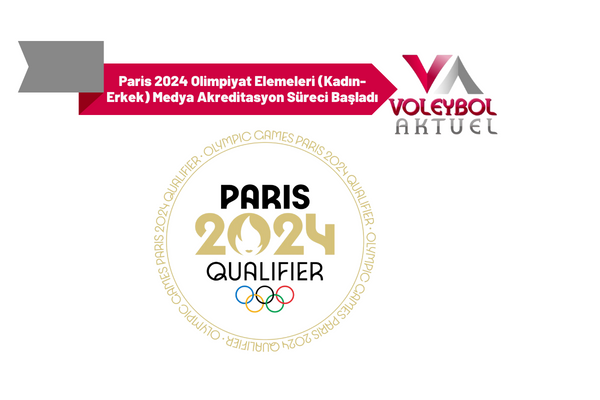 Paris 2024 Olimpiyat Elemeleri (Kadın-Erkek) Medya Akreditasyon Süreci Başladı