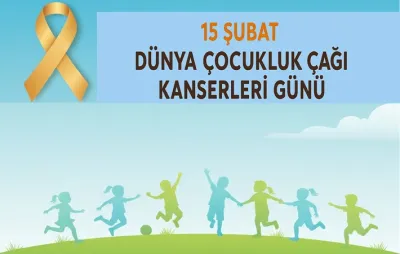 15 Şubat Uluslararası Çocukluk Çağı Kanserleri Farkındalık Günü