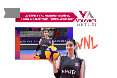 2023 FIVB VNL Hazırlıkları Sürüyor, Tuğba Şenoğlu İvegin: ''Çok heyecanlıyız.''