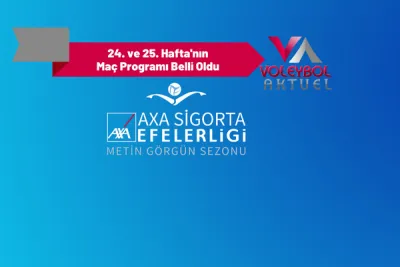 AXA Sigorta Efeler Ligi Metin Görgün Sezonu’nda 24. ve 25. Haftanın Programı Belli Oldu