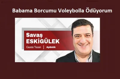 Babama Borcumu Voleybolla Ödüyorum