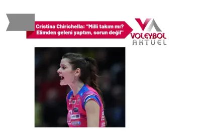 Cristina Chirichella: “Milli takım mı? Elimden geleni yaptım, sorun değil"