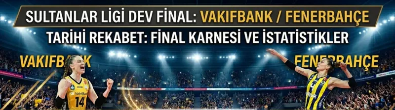 Fenerbahçe Üst Üste 6., VakıfBank: 24. Kez Finalde